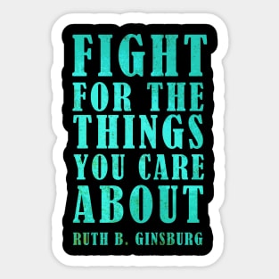 Fight For The Things You Care About - Ruth Bader Ginsburg Inspirational Quote Sticker